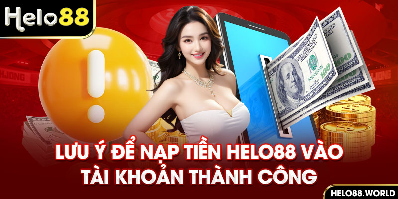 Lưu ý để nạp tiền Helo88 vào tài khoản thành công