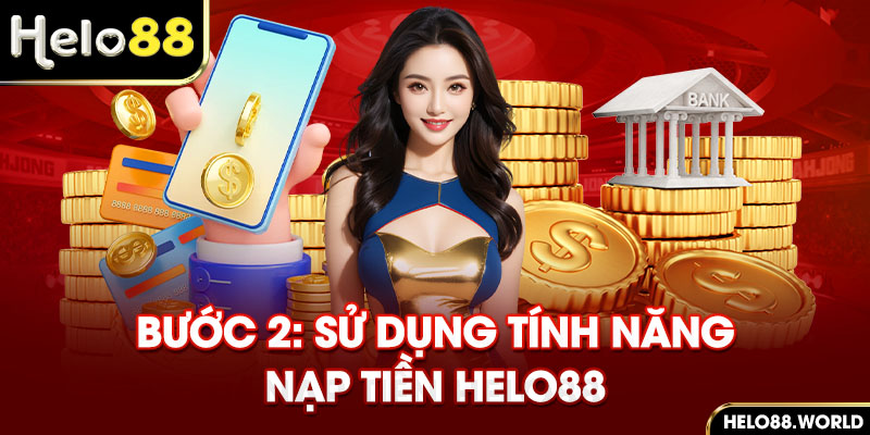 Bước 2: Sử dụng tính năng nạp tiền Helo88