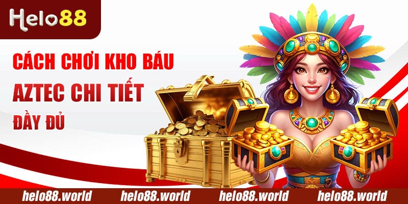 Cách chơi kho báu Aztec chi tiết, đầy đủ