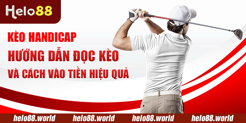 Kèo Handicap - Hướng Dẫn Đọc Kèo Và Cách Vào Tiền Hiệu Quả